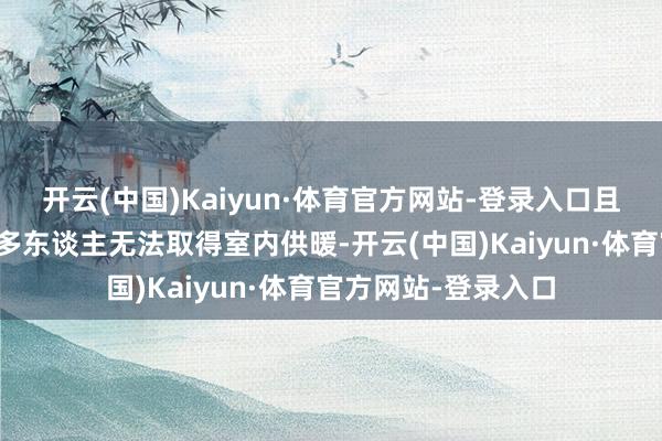 开云(中国)Kaiyun·体育官方网站-登录入口且大面积停电导致很多东谈主无法取得室内供暖-开云(中国)Kaiyun·体育官方网站-登录入口