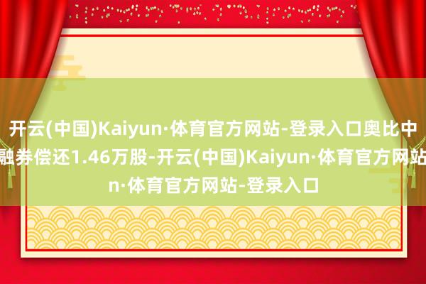 开云(中国)Kaiyun·体育官方网站-登录入口奥比中光5月6日融券偿还1.46万股-开云(中国)Kaiyun·体育官方网站-登录入口