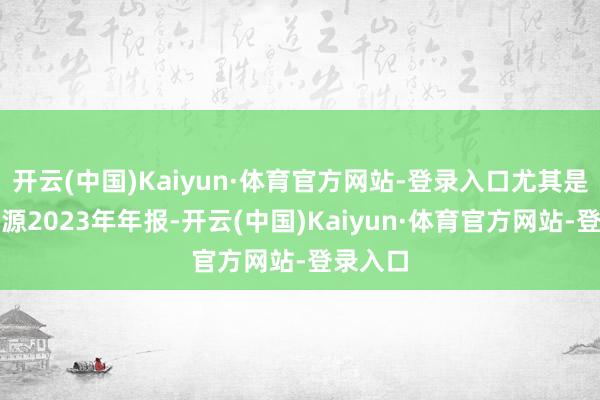 开云(中国)Kaiyun·体育官方网站-登录入口尤其是凭证朗源2023年年报-开云(中国)Kaiyun·体育官方网站-登录入口