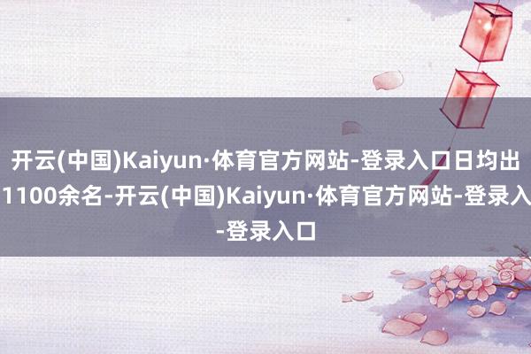 开云(中国)Kaiyun·体育官方网站-登录入口日均出警1100余名-开云(中国)Kaiyun·体育官方网站-登录入口