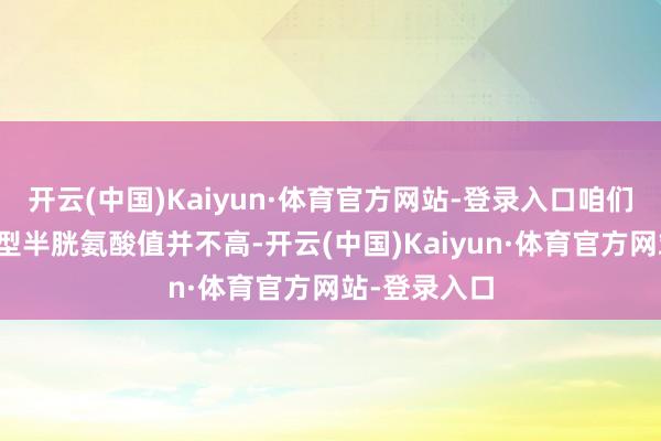 开云(中国)Kaiyun·体育官方网站-登录入口咱们血液中的同型半胱氨酸值并不高-开云(中国)Kaiyun·体育官方网站-登录入口