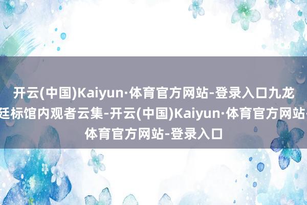 开云(中国)Kaiyun·体育官方网站-登录入口九龙湖校区焦廷标馆内观者云集-开云(中国)Kaiyun·体育官方网站-登录入口